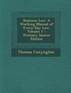 Business Law: A Working Manual of Every-Day Law, Volume 1 di Thomas Conyngton edito da Nabu Press