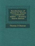 Recollections of Thomas D. Duncan; A Confederate Soldier di Thomas D. Duncan edito da Nabu Press