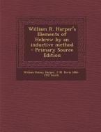 William R. Harper's Elements of Hebrew by an Inductive Method di William Rainey Harper, J. M. Powis 1866-1932 Smith edito da Nabu Press