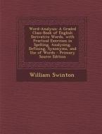Word-Analysis: A Graded Class-Book of English Derivative Words, with Practical Exercises in Spelling, Analyzing, Defining, Synonyms, di William Swinton edito da Nabu Press