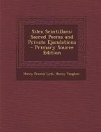 Silex Scintillans: Sacred Poems and Private Ejaculations di Henry Francis Lyte, Henry Vaughan edito da Nabu Press