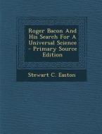 Roger Bacon and His Search for a Universal Science - Primary Source Edition di Stewart C. Easton edito da Nabu Press