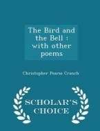 The Bird And The Bell di Christopher Pearse Cranch edito da Scholar's Choice