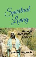 Spiritual Living di Aaron Lee Koch edito da Lulu.com