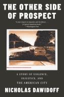 The Other Side of Prospect: A Story of Violence, Injustice, and the American City di Nicholas Dawidoff edito da W W NORTON & CO