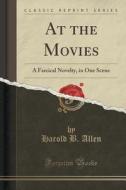 At The Movies di Harold B Allen edito da Forgotten Books