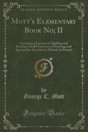 Mott's Elementary Book No; Ii di George C Mott edito da Forgotten Books