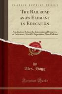 The Railroad As An Element In Education di Alex Hogg edito da Forgotten Books