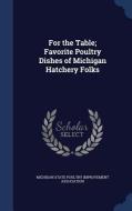 For The Table; Favorite Poultry Dishes Of Michigan Hatchery Folks edito da Sagwan Press