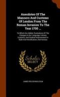 Anecdotes Of The Manners And Customs Of London From The Roman Invasion To The Year 1700 ... di James Peller Malcolm edito da Arkose Press