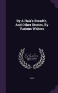 By A Hair's Breadth, And Other Stories, By Various Writers edito da Palala Press