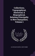 Collections, Topographical, Historical, & Biographical, Relating Principally To New Hampshire, Volume 1 di Jacob Bailey Moore, John Farmer edito da Palala Press