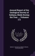Annual Report Of The Geological Survey Of Indiana, Made During The Year ..., Volumes 1-2 edito da Palala Press