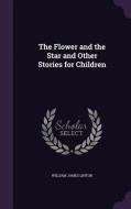 The Flower And The Star And Other Stories For Children di William James Linton edito da Palala Press