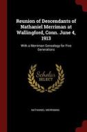 Reunion of Descendants of Nathaniel Merriman at Wallingford, Conn. June 4, 1913: With a Merriman Genealogy for Five Gene di Nathaniel Merriman edito da CHIZINE PUBN