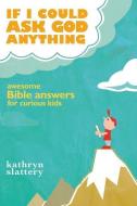 If I Could Ask God Anything di Kathryn Slattery edito da Thomas Nelson Publishers