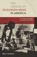 The Origins of Television News in America di Mike Conway edito da Lang, Peter