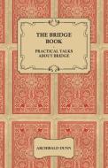 The Bridge Book - Practical Talks about Bridge di Archibald Dunn edito da Dabney Press