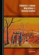 Patterns of Labour Migrations in Colonial Andhra di Kali Chittibabu edito da Cambridge Scholars Publishing