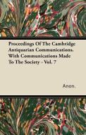 Proceedings Of The Cambridge Antiquarian Communications. With Communications Made To The Society - Vol. 7 di Anon. edito da Bryant Press