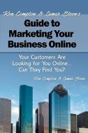 Ken Compton & Lamar Steen's Guide to Marketing Your Business Online: Your Customers Are Looking for You Online... Can They Find You? di Ken Compton edito da Createspace