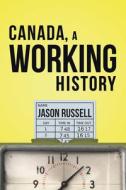 Canada, a Working History di Jason Russell edito da DUNDURN PR LTD