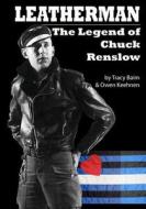 Leatherman: The Legend of Chuck Renslow di Tracy Baim, Owen Keehnen edito da Createspace