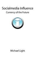 Socialmedia Influence - Currency of the Future di Michael Light edito da Createspace