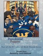 The Presidential  Mathematical Puppies Solve the Mode, Median, and Range di Michelle Henry edito da AuthorHouse