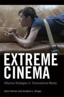 Extreme Cinema: Affective Strategies in Transnational Media di Aaron Kerner, Jonathan Knapp edito da PAPERBACKSHOP UK IMPORT
