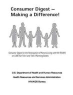 Consumer Digest - Making a Difference!: Consumer Digest for the Participation of Persons Living with HIV (Plwh) on Care ACT Title I and Title II Plann di U. S. Department of Heal Human Services, Health Resources and Ser Administration edito da Createspace
