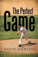The Perfect Game di David Dobson edito da Xlibris