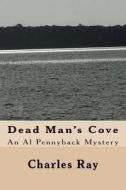 Dead Man's Cove: An Al Pennyback Mystery di Charles Ray edito da Createspace