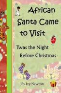 African Santa Came to Visit: Twas the Night Before Christmas di Ivy Newton edito da Createspace