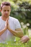 God and Me and Sometimes in Between: Readings to Help You Stay Close to God di Tombo, MR Thomas Baumgart edito da Createspace