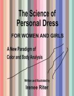 The Science of Personal Dress for Women and Girls di Irenee Riter edito da Createspace
