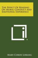 The Effect of Reading on Moral Conduct and Emotional Experience di Mary Corde Lorang edito da Literary Licensing, LLC
