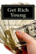 Get Rich Young: A Step by Step Aprroach to Online Money Making di Michael Brian Mulungi edito da Createspace