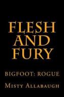 Flesh and Fury: Bigfoot: Rogue di Misty Allabaugh edito da Createspace