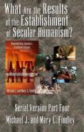What Are the Results of the Establishment of Secular Humanism di Michael J. Findley, Mary C. Findley edito da Createspace