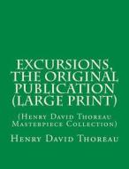 Excursions, the Original Publication: (Henry David Thoreau Masterpiece Collection) di Henry David Thoreau edito da Createspace