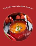 Electric Pressure Cooker Blank Cookbook: Your Own Personalized Pressure Cooker Blank Recipe Book to Maximize & Fast Track Your Pressure Cooking Result di Juliana Baldec edito da Createspace