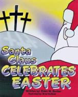 Santa Claus Celebrates Easter di Eldon W. Gunter edito da Createspace