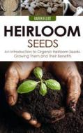 Heirloom Seeds: An Introduction to Organic Heirloom Seeds, Growing Them, and Their Benefits di Karen Elliot edito da Createspace