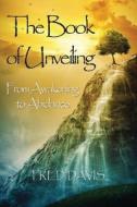 The Book of Unveiling: From Awakening to Abidance di Fred Davis edito da Createspace