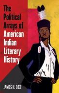 The Political Arrays of American Indian Literary History di James H. Cox edito da University of Minnesota Press