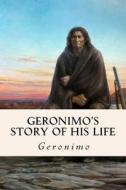 Geronimo's Story of His Life di Geronimo edito da Createspace Independent Publishing Platform
