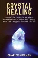 Crystal Healing: Revealed! the Exciting Secret to Using Powerful Crystals to Awaken Your Chakras, Boost Your Energy and Transform Your di Charice Kiernan edito da Createspace Independent Publishing Platform