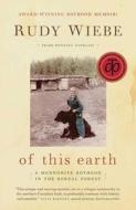 Of This Earth: A Mennonite Boyhood in the Boreal Forest di Rudy Wiebe edito da GOOD BOOKS