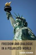 Freedom and Dialogue in a Polarized World di Sharon Schuman edito da University of Delaware Press